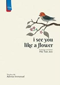 Image of I SEE YOU LIKE A FLOWER